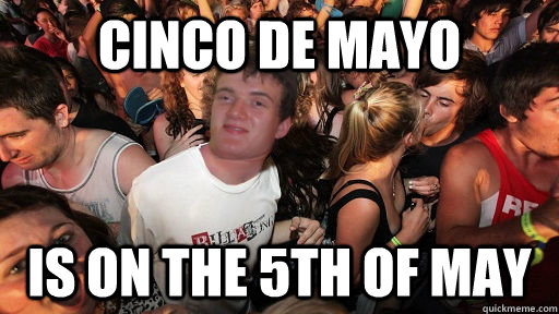 Cinco de mayo is on the 5th of may  