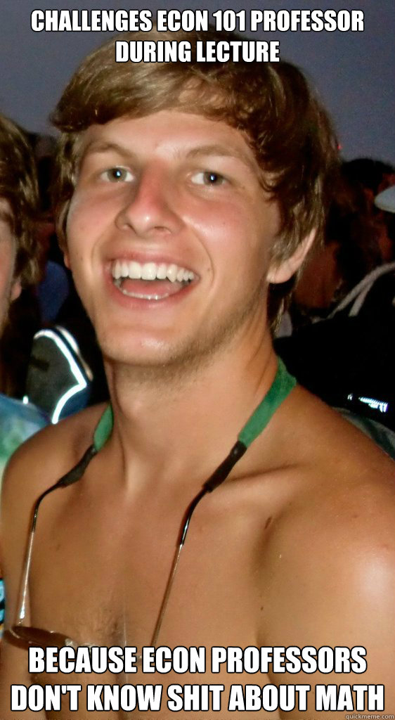 Challenges Econ 101 Professor during lecture Because econ professors don't know shit about math  