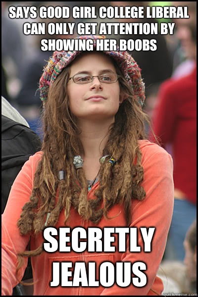 Says Good Girl College Liberal can only get attention by showing her boobs Secretly jealous  College Liberal