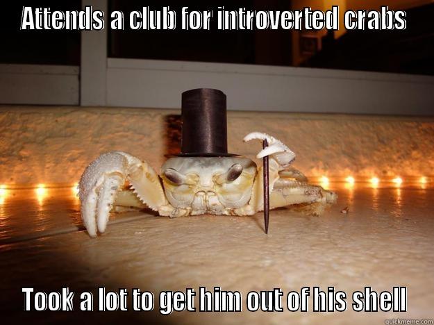 ATTENDS A CLUB FOR INTROVERTED CRABS TOOK A LOT TO GET HIM OUT OF HIS SHELL Fancy Crab