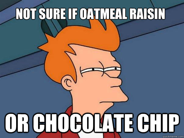 Not sure if oatmeal raisin or chocolate chip  Futurama Fry