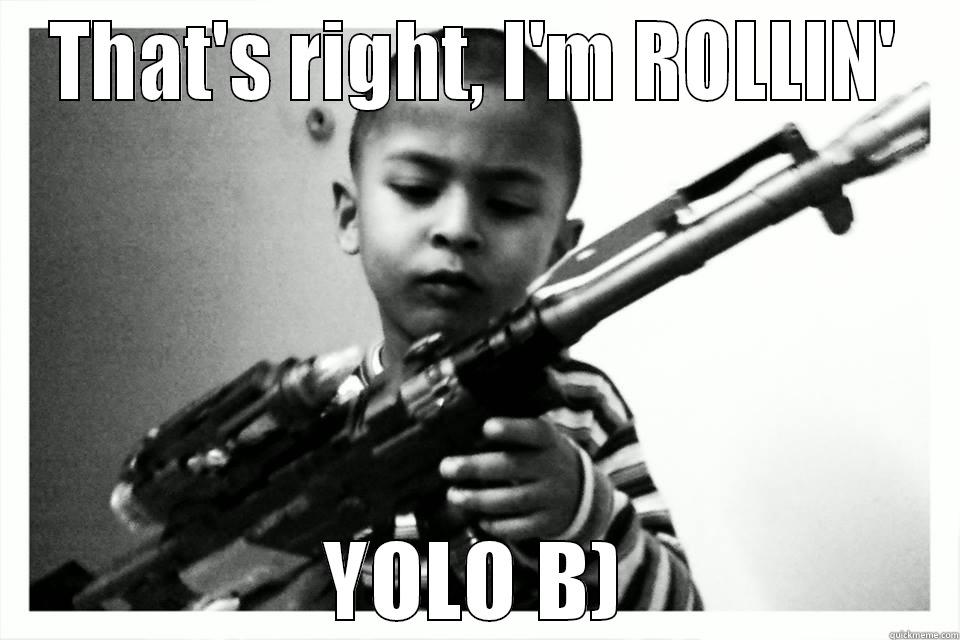 THAT'S RIGHT, I'M ROLLIN' YOLO B) Misc