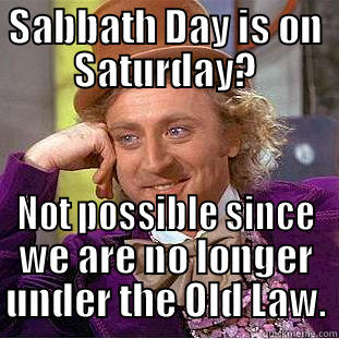 SABBATH DAY IS ON SATURDAY? NOT POSSIBLE SINCE WE ARE NO LONGER UNDER THE OLD LAW. Creepy Wonka