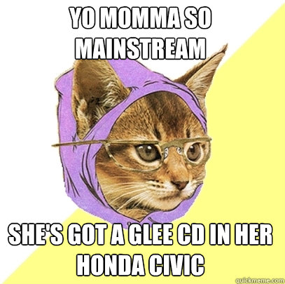 yo momma so mainstream she's got a Glee CD in her Honda Civic  Hipster Kitty