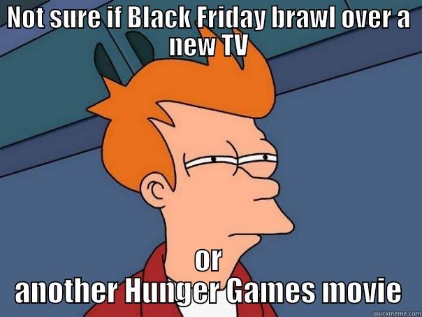 NOT SURE IF BLACK FRIDAY BRAWL OVER A NEW TV OR ANOTHER HUNGER GAMES MOVIE Futurama Fry