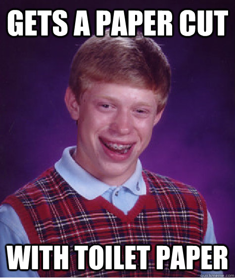 gets a paper cut with toilet paper - gets a paper cut with toilet paper  Bad Luck Brian