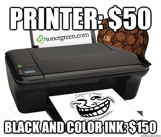 printer: $50 Black and color ink: $150 - printer: $50 Black and color ink: $150  Scumbag Printer