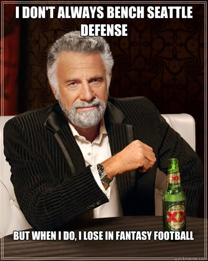 I don't always bench Seattle Defense But when I do, I lose in fantasy football  Seattle Seahawks