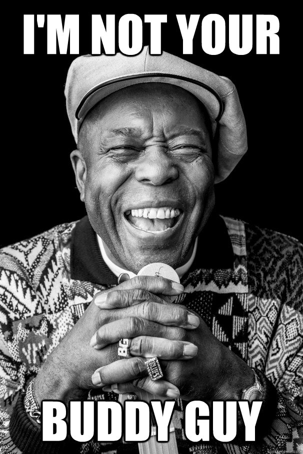 I'm not your Buddy guy - I'm not your Buddy guy  buddy guy