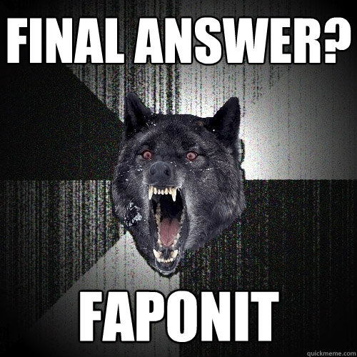 final answer? faponit  Insanity Wolf