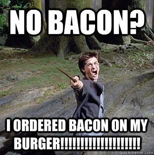 No bacon? I ORDERED BACON ON MY BURGER!!!!!!!!!!!!!!!!!!!!  Pissed off Harry
