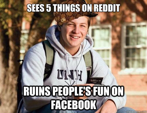Sees 5 things on reddit ruins people's fun on facebook  College Freshman