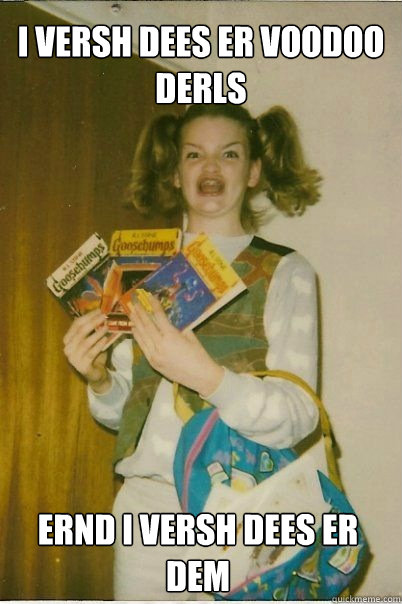 I VERSH DEES ER VOODOO DERLS ERND I VERSH DEES ER DEM  BERKS