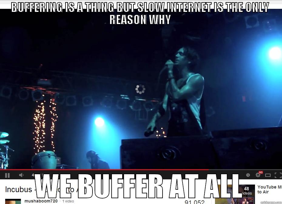BUFFERING IS A THING BUT SLOW INTERNET IS THE ONLY REASON WHY WE BUFFER AT ALL Misc