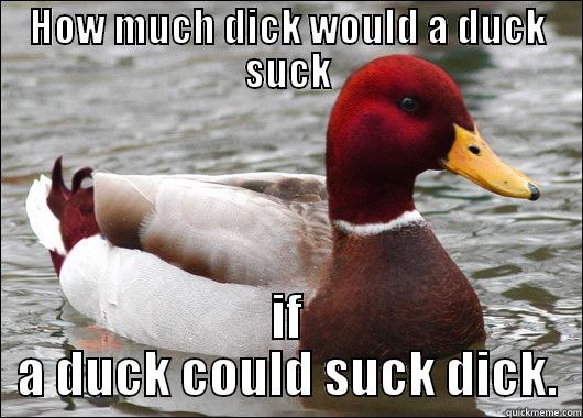 HOW MUCH DICK WOULD A DUCK SUCK IF A DUCK COULD SUCK DICK. Malicious Advice Mallard