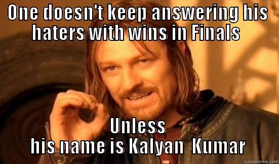 ONE DOESN'T KEEP ANSWERING HIS HATERS WITH WINS IN FINALS  UNLESS HIS NAME IS KALYAN  KUMAR Boromir