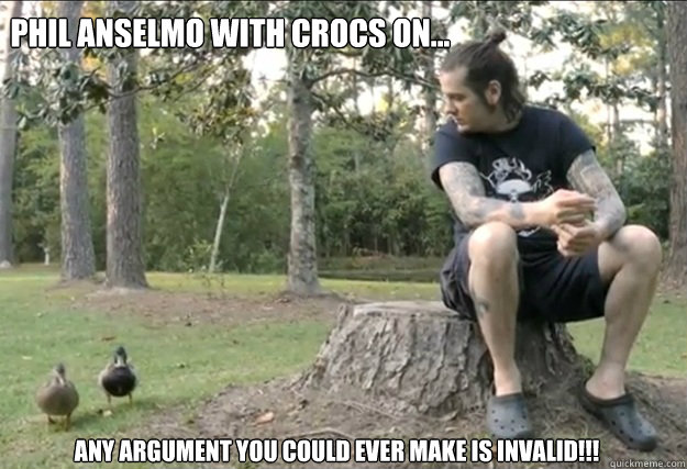 Phil Anselmo with Crocs on... any argument you could ever make is invalid!!! - Phil Anselmo with Crocs on... any argument you could ever make is invalid!!!  Philwithcrocson