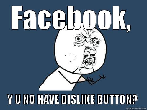 FACEBOOK, Y U NO HAVE DISLIKE BUTTON? Y U No