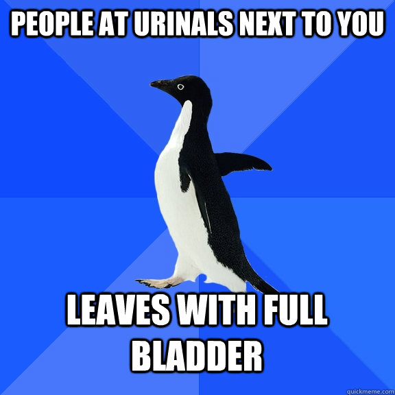 People at urinals next to you Leaves with full bladder  Socially Awkward Penguin