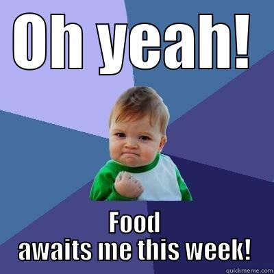 OH YEAH! FOOD AWAITS ME THIS WEEK! Success Kid
