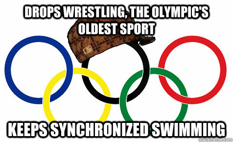 drops wrestling, the olympic's oldest sport keeps synchronized swimming - drops wrestling, the olympic's oldest sport keeps synchronized swimming  Scumbag Olympics