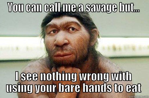 YOU CAN CALL ME A SAVAGE BUT... I SEE NOTHING WRONG WITH USING YOUR BARE HANDS TO EAT Misc