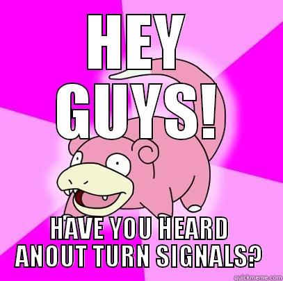 HEY GUYS! HAVE YOU HEARD ANOUT TURN SIGNALS? Slowpoke