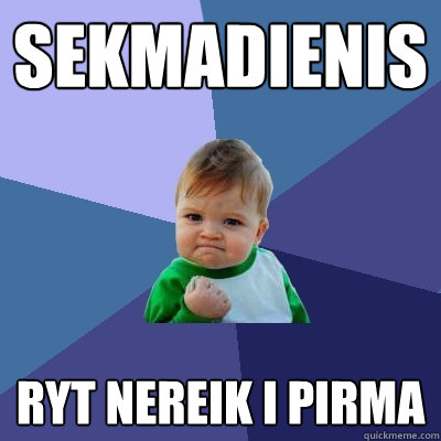 Sekmadienis Ryt nereik i pirma  Success Kid