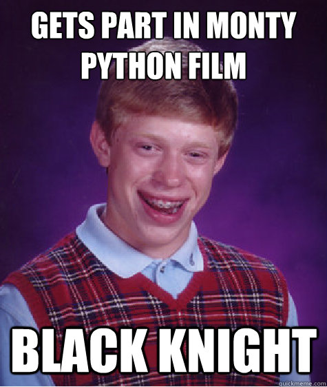 gets part in Monty Python film Black knight  Bad Luck Brian