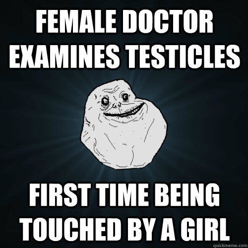 female doctor examines testicles  first time being touched by a girl  Forever Alone