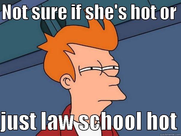 NOT SURE IF SHE'S HOT OR   JUST LAW SCHOOL HOT Futurama Fry