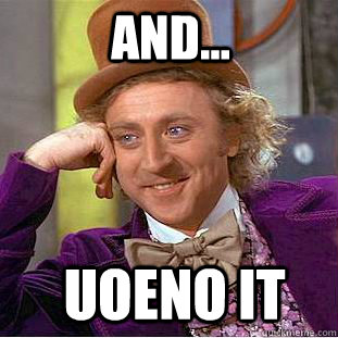 AND... UOENO IT  Condescending Wonka