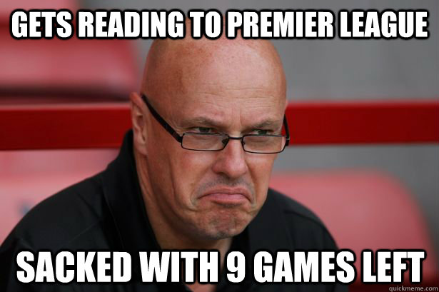 Gets reading to premier league Sacked with 9 games left  