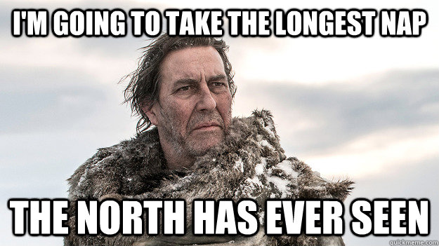 I'm going to take the longest nap the north has ever seen  