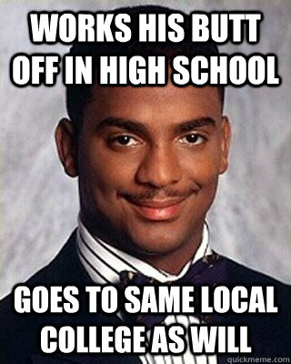 works his butt off in high school goes to same local college as will - works his butt off in high school goes to same local college as will  Non-sequitur Carlton