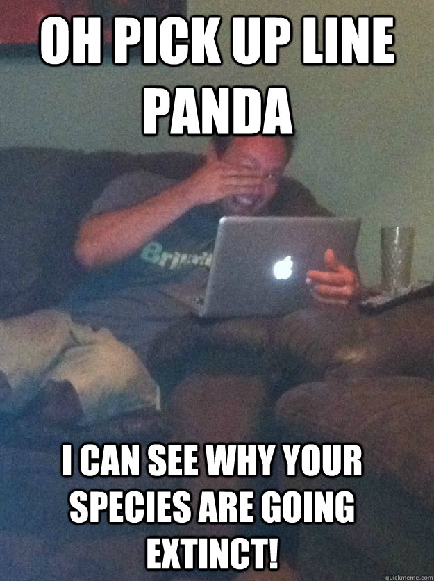 oh pick up line panda i can see why your species are going extinct! - oh pick up line panda i can see why your species are going extinct!  Misc