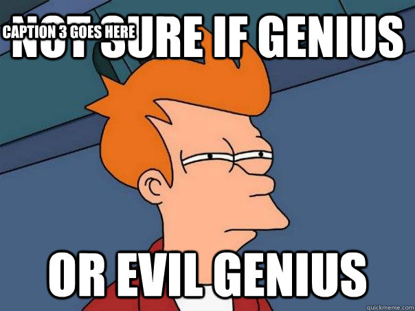 Not sure if genius or evil genius Caption 3 goes here - Not sure if genius or evil genius Caption 3 goes here  Futurama Fry