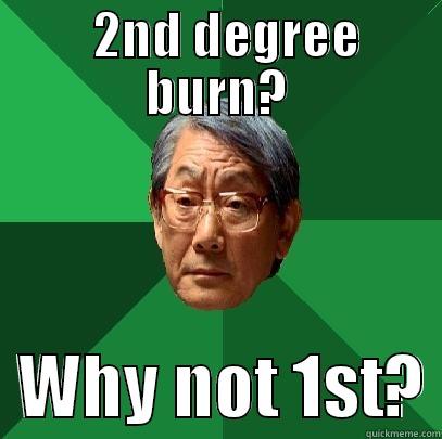   2ND DEGREE BURN?   WHY NOT 1ST? High Expectations Asian Father