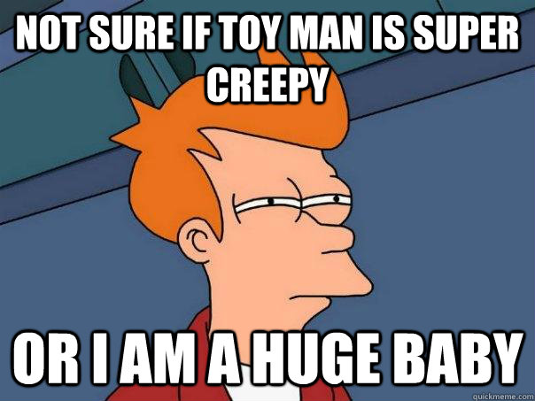 Not sure if toy man is super creepy Or I am a huge baby  Futurama Fry