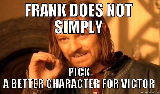 FRANK DOES NOT SIMPLY PICK A BETTER CHARACTER FOR VICTOR Boromir