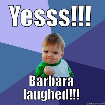 YESSS!!! BARBARA LAUGHED!!! Success Kid