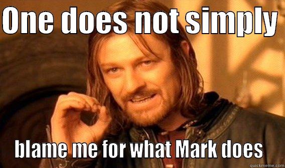 Evan Meme - ONE DOES NOT SIMPLY  BLAME ME FOR WHAT MARK DOES  One Does Not Simply
