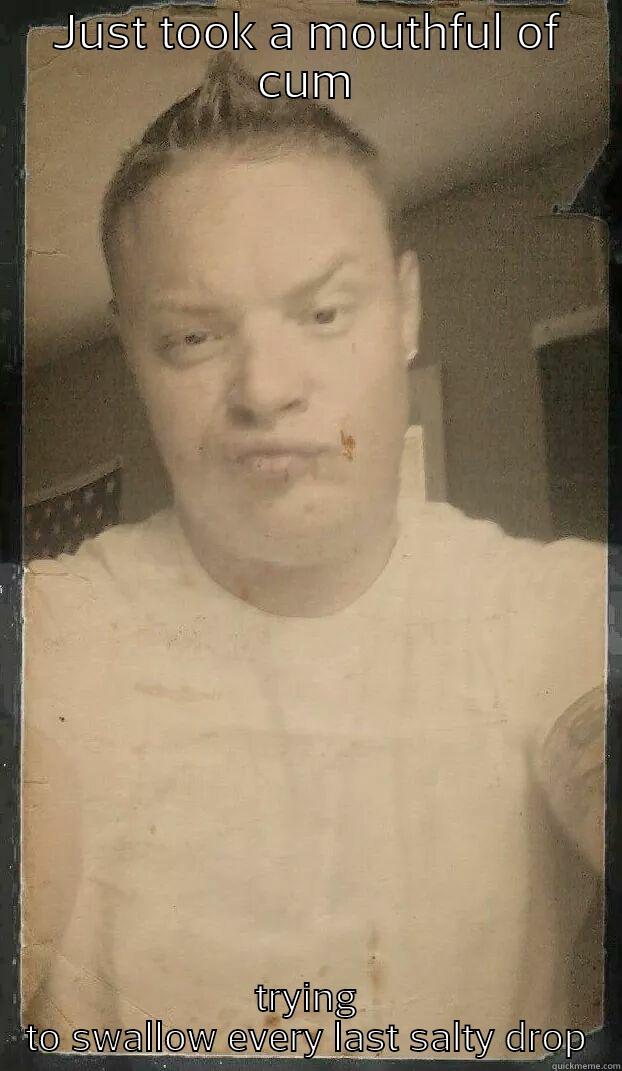 JUST TOOK A MOUTHFUL OF CUM TRYING TO SWALLOW EVERY LAST SALTY DROP Misc