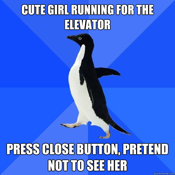 Cute girl running for the elevator press close button, pretend not to see her  Socially Awkward Penguin