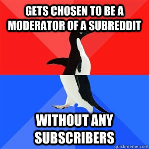 gets chosen to be a moderator of a subreddit without any subscribers  Socialy Awesomeawkward penguin