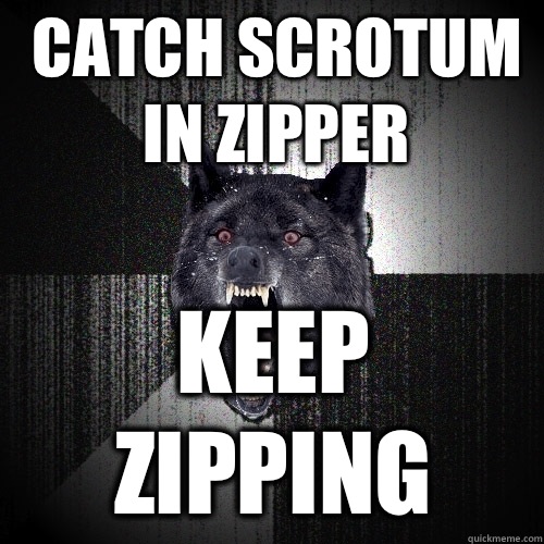 Catch scrotum in Zipper Keep Zipping  Insanity Wolf