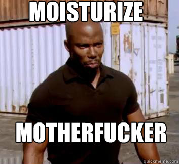 MOISTURIZE Motherfucker  Surprise Doakes