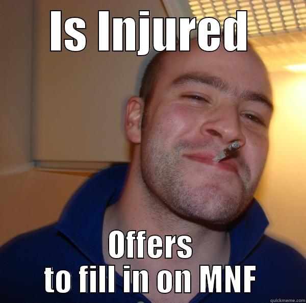 IS INJURED OFFERS TO FILL IN ON MNF Good Guy Greg 