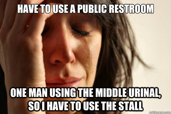 Have to use a public restroom one man using the middle urinal, so i have to use the stall - Have to use a public restroom one man using the middle urinal, so i have to use the stall  First World Problems