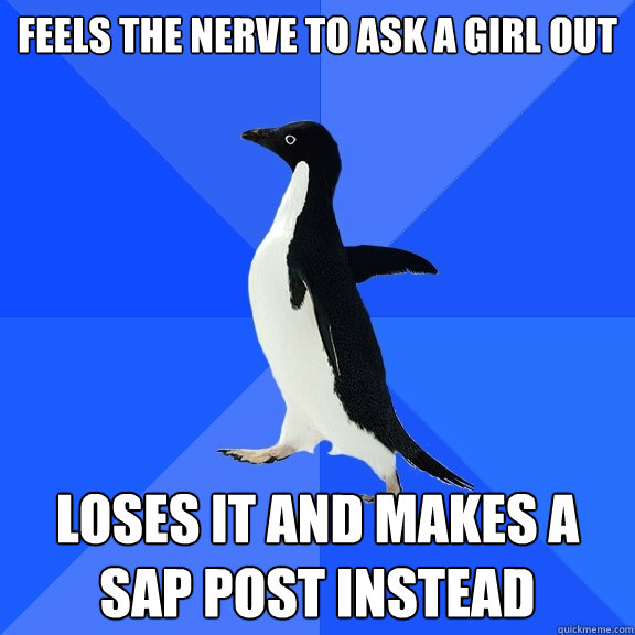 Feels the nerve to ask a girl out loses it and makes a SAP post instead  Socially Awkward Penguin